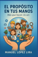 El Propósito en tus Manos: Más que hacer. Es ser. (Spanish Edition) B0FHDJDWTD Book Cover