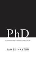 PhD: An Uncommon Guide to Research, Writing & PhD Life 0993174116 Book Cover