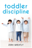 Toddler Discipline: Essential Reading for Any Parent Seeking to Raise Happy Kids. How to Raise a Happy, Healthy Child with Nonviolent Problem-Solving and Conflict-Avoidance Techniques (2022 Guide) 3986537317 Book Cover