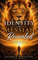 Identity in Messiah Revealed: Discovering who you are, living from His finished work, and walking in Kingdom authority B0HHKQXD8W Book Cover