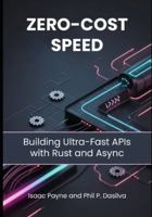 ZERO-COST SPEED: Building Ultra-Fast APIs with Rust and Async B0G4R9Q176 Book Cover