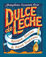 Dulce de Leche: Recipes, Stories, & Sweet Traditions 0997211326 Book Cover