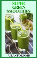SUPER GREEN SMOOTHIES: Tasty Recipes to Lose Weight, Gain Energy, and Feel Great in Your Body B08M8CRNJ7 Book Cover