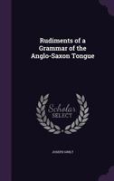 Rudiments Of A Grammar Of The Anglo-Saxon Tongue 1141799405 Book Cover