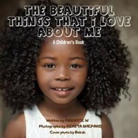 The Beautiful Things That I Love about Me 099813290X Book Cover