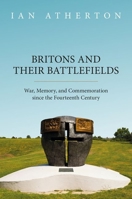 Britons and their Battlefields: War, Memory, and Commemoration since the Fourteenth Century 0198912854 Book Cover