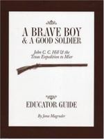 A Brave Boy & a Good Soldier: John C.C. Hill & the Texas Expedition to Mier, Educator Guide 0876112297 Book Cover