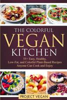 The Colorful Vegan Kitchen: 55+ Easy, Healthy, Low-Fat, and Colorful Plant-Based Recipes Anyone Can Cook and Enjoy 1096328844 Book Cover