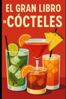 El Gran Libro de Cócteles: Desde Principiante hasta Experto (Spanish Edition) B0F337K5KT Book Cover