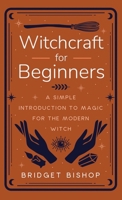 Witchcraft for Beginners: A Simple Introduction to Magic for the Modern Witch 1957710004 Book Cover