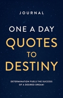 JOURNAL ONE A DAY QUOTES TO DESTINY: DETERMINATION FUELS THE SUCCESS OF A DESIRED DREAM! 9769653322 Book Cover