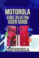 Motorola Edge 30 Ultra User Guide: Camera Mastery, Battery Longevity, and Network Management B0H2D72CLV Book Cover
