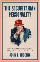 The Securitarian Personality: What Really Motivates Trump's Base and Why It Matters for the Post-Trump Era 0197649785 Book Cover