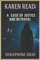 KAREN READ: A CASE OF JUSTICE AND BETRAYAL: Unraveling The Truth Behind A Tragic Death And A Legal Battle B0F5BFQ2W9 Book Cover
