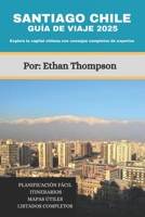 SANTIAGO CHILE GUÍA DE VIAJE 2025: Explore la capital chilena con consejos completos de expertos (Spanish Edition) B0DYDRLYR3 Book Cover