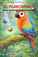 El guacamayo que quería expresarse: Cuento infantil bilingüe (español–inglés) sobre expresar emociones y encontrar la propia voz (Cuentos Para Cuidar Mi Corazón) (Spanish Edition) B0GL8T1ZXJ Book Cover