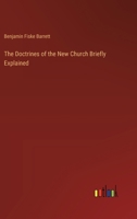 The Doctrines of the New Church Briefly Explained 3385348544 Book Cover