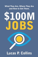 $100M Jobs: What They Are, Where They Are, and How to Get Them. B0CS1XDN1H Book Cover
