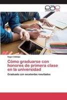 Cómo graduarse con honores de primera clase en la universidad: Graduado con excelentes resultados 6200377480 Book Cover