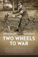 Two Wheels to War: A Tale of Twelve Bright Young Men Who Volunteered Their Own Motorcycles for the British Expeditionary Force 1914 1911096583 Book Cover