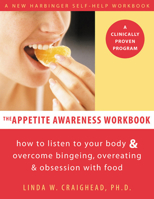 The Appetite Awareness Workbook: How to Listen to Your Body And Overcome Bingeing, Overeating, & Obsession With Food 1572243988 Book Cover