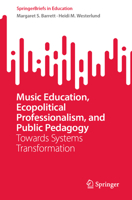 Music Education, Ecopolitical Professionalism, and Public Pedagogy: Towards Systems Transformation 3031458923 Book Cover
