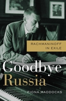 Goodbye Russia: Rachmaninoff in Exile 1639365931 Book Cover
