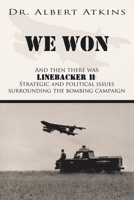 We Won: And then there was Linebacker II:  Strategic and political issues surrounding the bombing campaign 1449052908 Book Cover