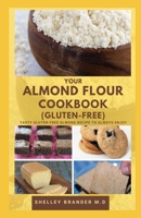 YOUR ALMOND FLOUR COOKBOOK (GLUTEN-FREE): Tasty Gluten free Almond Recipe to Always Enjoy B08WPG53P4 Book Cover
