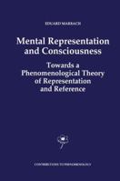 Mental Representation and Consciousness: Towards a Phenomenological Theory of Representation and Reference 0792321014 Book Cover