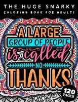 The HUGE Snarky Coloring Book For Adults: A Large Group Of People Is Called No Thanks: A Humorous colouring Gift Book For Adults: 50 Funny & Sarcastic Colouring Pages For Stress Relief & Relaxation B09T2ZL68D Book Cover
