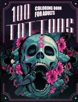 100 Tattoos: A Tattoo Coloring Book for Adults with Skulls, Animals, Flowers, Fantasy, and More! B0BXNKPWM6 Book Cover