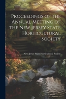 Proceedings of the Annual Meeting of the New Jersey State Horticultural Society 1022095633 Book Cover