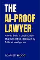The AI-Proof Lawyer: How to Build a Legal Career That Cannot Be Replaced by Artificial Intelligence B0GNS7TMBN Book Cover