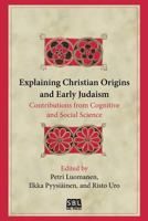 Explaining Christian Origins and Early Judaism: Contributions from Cognitive and Social Science 0884141438 Book Cover