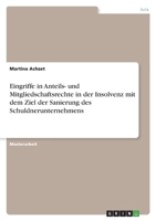 Eingriffe in Anteils- und Mitgliedschaftsrechte in der Insolvenz mit dem Ziel der Sanierung des Schuldnerunternehmens 3346452328 Book Cover