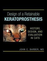 Design of a Retainable Keratoprosthesis: History, Design, and Evaluation in Cats 1456731300 Book Cover