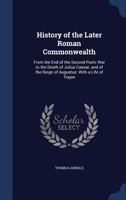 History of the Later Roman Commonwealth: From the end of the second Punic war to the death of Julius Caesar; and of the reign of Augustus: with a life of Trajan 1017627436 Book Cover