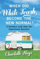 When Did White Trash Become the New Normal?: A Southern Lady Asks the Impertinent Question 1621571602 Book Cover