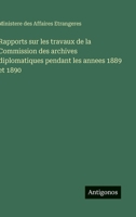 Rapports sur les travaux de la Commission des archives diplomatiques pendant les annees 1889 et 1890 (French Edition) 3388899282 Book Cover
