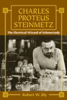 Charles Proteus Steinmetz: The Electrical Wizard of Schenectady 1610353269 Book Cover