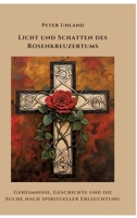 Licht und Schatten des Rosenkreuzertums: Geheimnisse, Geschichte und die Suche nach spiritueller Erleuchtung (German Edition) 338449654X Book Cover