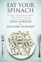 Eat Your Spinach: Spend Less and Invest More 147518638X Book Cover