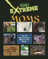 The Planet's Most Extreme - Moms (The Planet's Most Extreme) 141030390X Book Cover