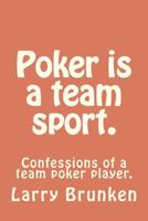 Poker is a team sport. (confessions of a team poker player): Confessions of a team poker player. 1470050692 Book Cover