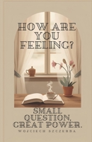 HOW ARE YOU FEELING?: SMALL QUESTION, GREAT POWER. (Polish Edition) B0GKY12M79 Book Cover