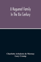 A Huguenot Family in the XVI Century: The Memoirs of Philippe du Mornay, Soeur du Plessis Marly 9354215599 Book Cover