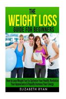 Weight Loss Guide for Beginners: How to Lose Weight Fast to Optimize Your Health, Revitalize Your Appearance & Rapidly Increase Your Energy 1505895650 Book Cover