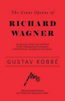 The Great Operas of Richard Wagner - An Account of the Life and Work of this Distinguished Composer, with Particular Attention to his Operas - Illustrated with Portraits in Costume and Scenes from Ope 1528707826 Book Cover
