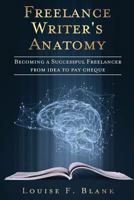 Freelance Writer's Anatomy: Becoming a Successful Freelancer from Idea to Pay Cheque 0980895812 Book Cover